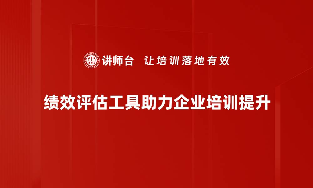 绩效评估工具助力企业培训提升