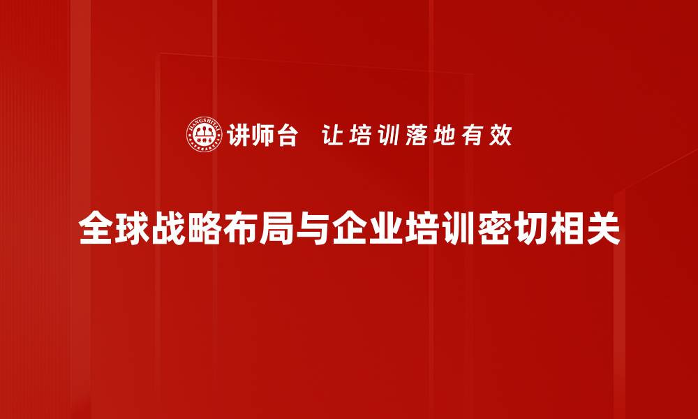 全球战略布局与企业培训密切相关