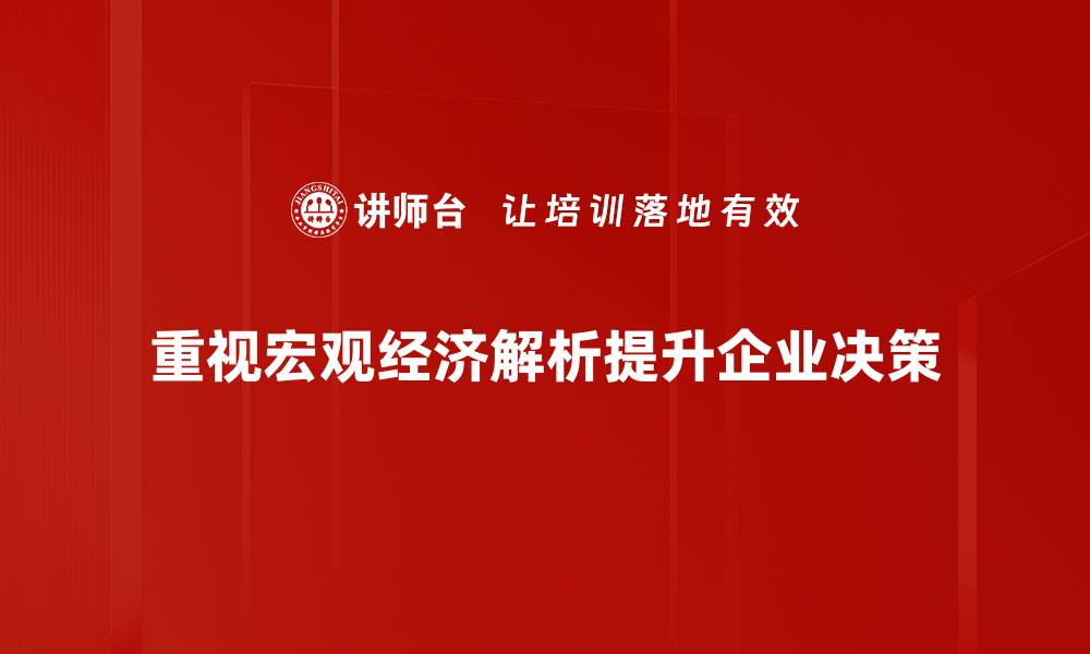 重视宏观经济解析提升企业决策