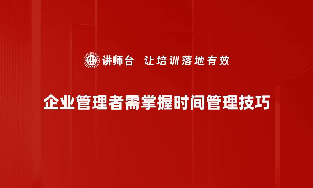 文章高效管理者必备的时间管理技巧分享的缩略图