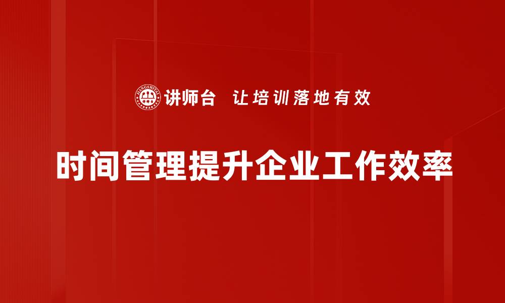 文章提升管理者效率的时间管理技巧揭秘的缩略图