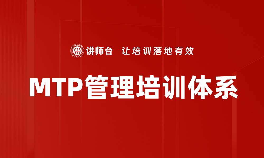 文章全面解析MTP培训体系：提升管理技能的关键之道的缩略图