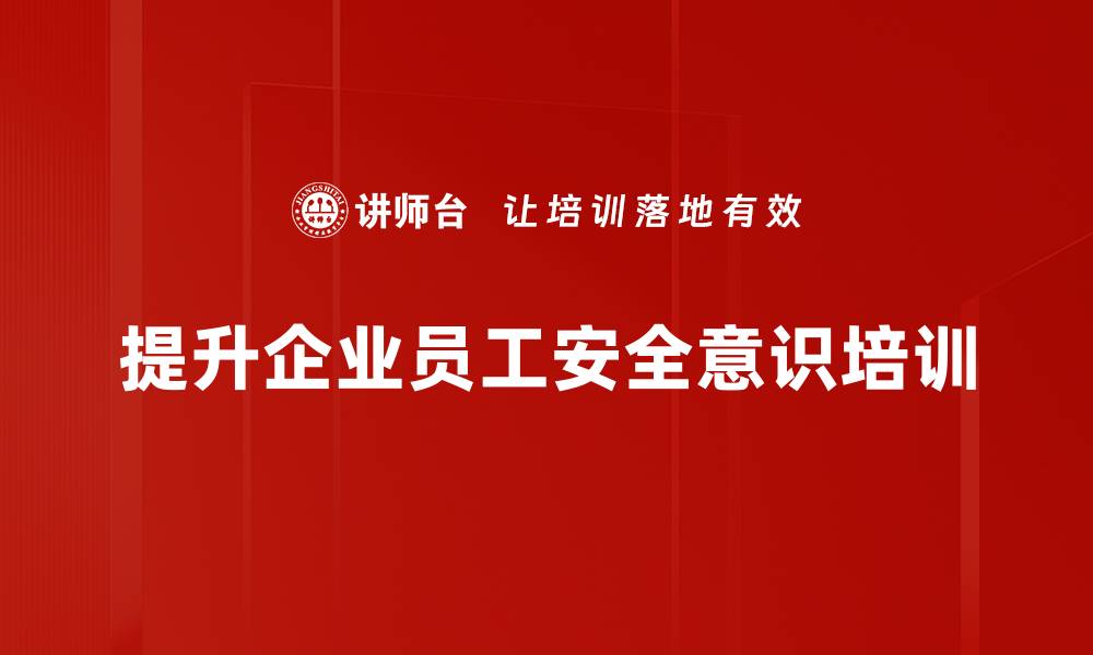 提升企业员工安全意识培训