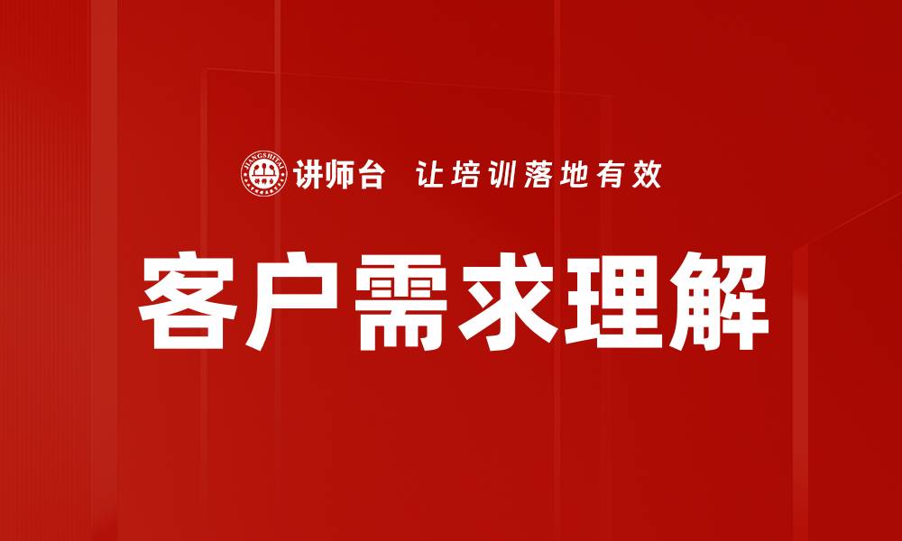 文章深入洞察客户需求理解，提升产品竞争力的缩略图