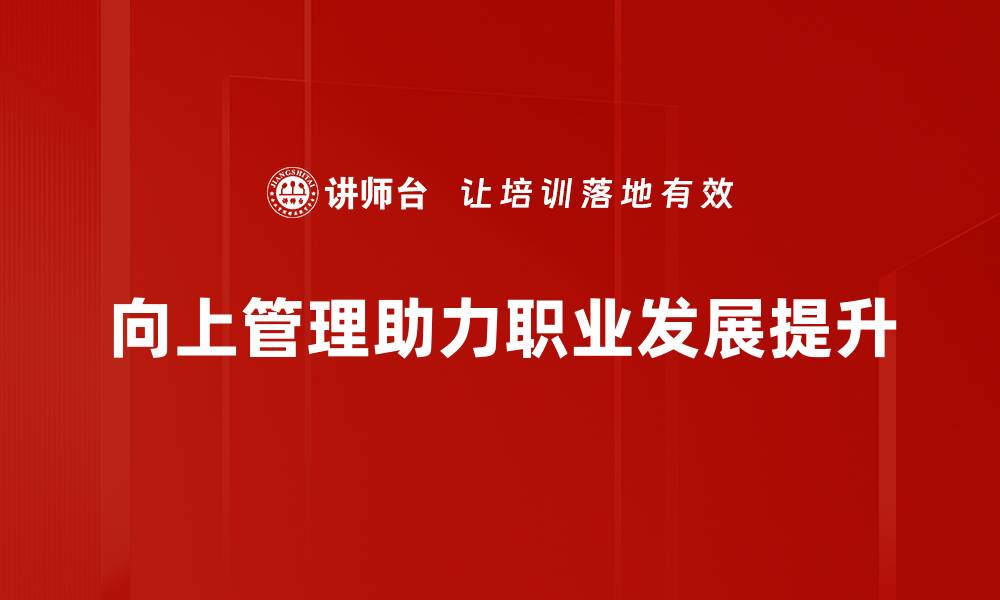 文章掌握向上管理技巧，提升职场竞争力与人际关系的缩略图