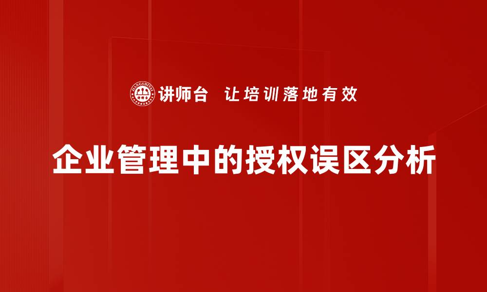 文章破解授权误区，提升企业管理效率的关键秘籍的缩略图