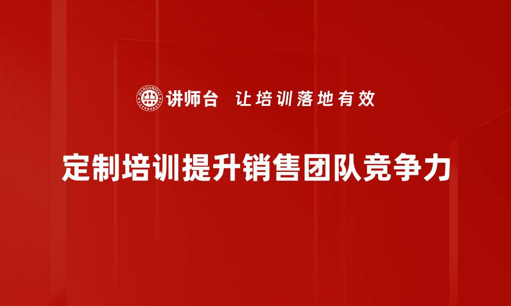 文章定制培训助力企业提升员工技能与绩效的缩略图