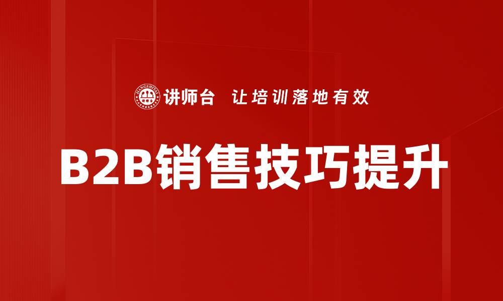 文章掌握B2B销售技巧，提升业绩的必备法则的缩略图