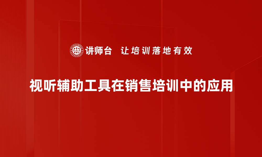 视听辅助工具在销售培训中的应用