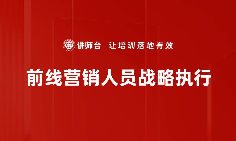 文章前线营销人员如何提升业绩与客户满意度的缩略图