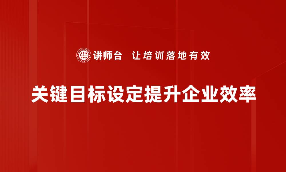 文章掌握关键目标设定，提升个人和团队的执行力的缩略图