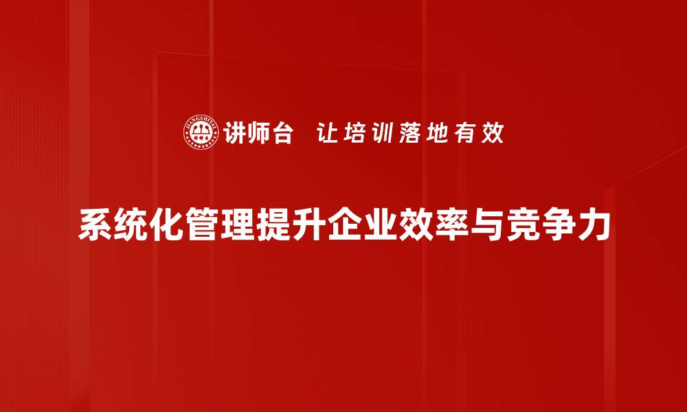 文章提升企业效率的系统化管理策略探讨的缩略图