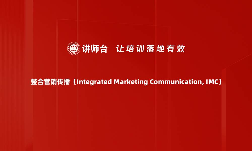 整合营销传播（Integrated Marketing Communication, IMC）