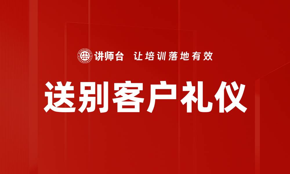 文章送别客户礼仪的缩略图