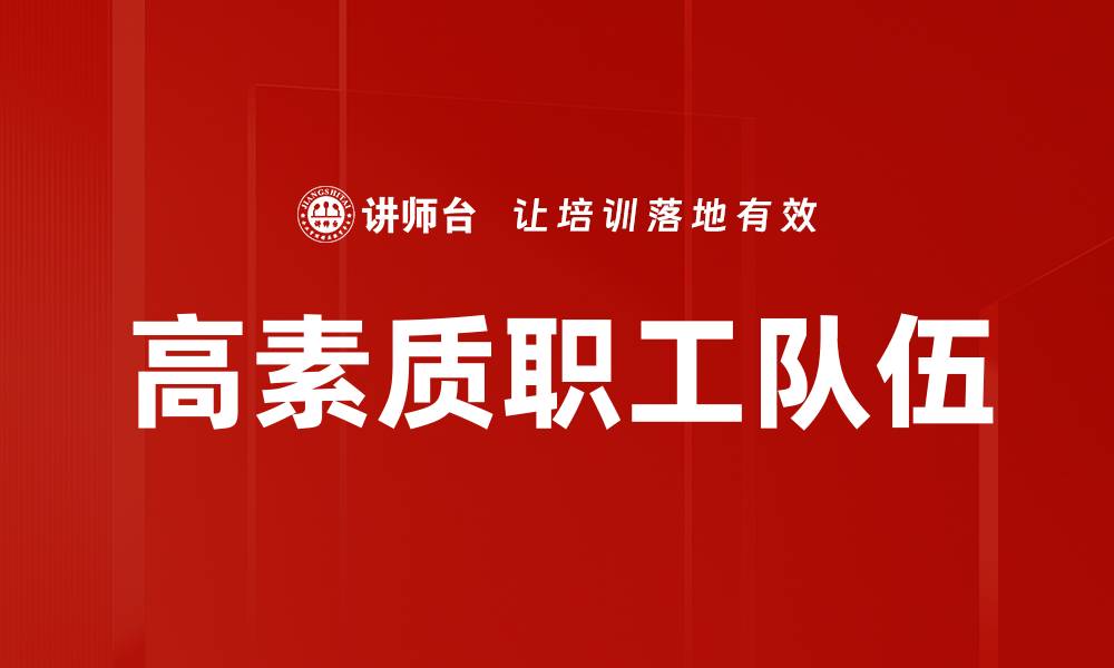 文章高素质职工队伍的缩略图