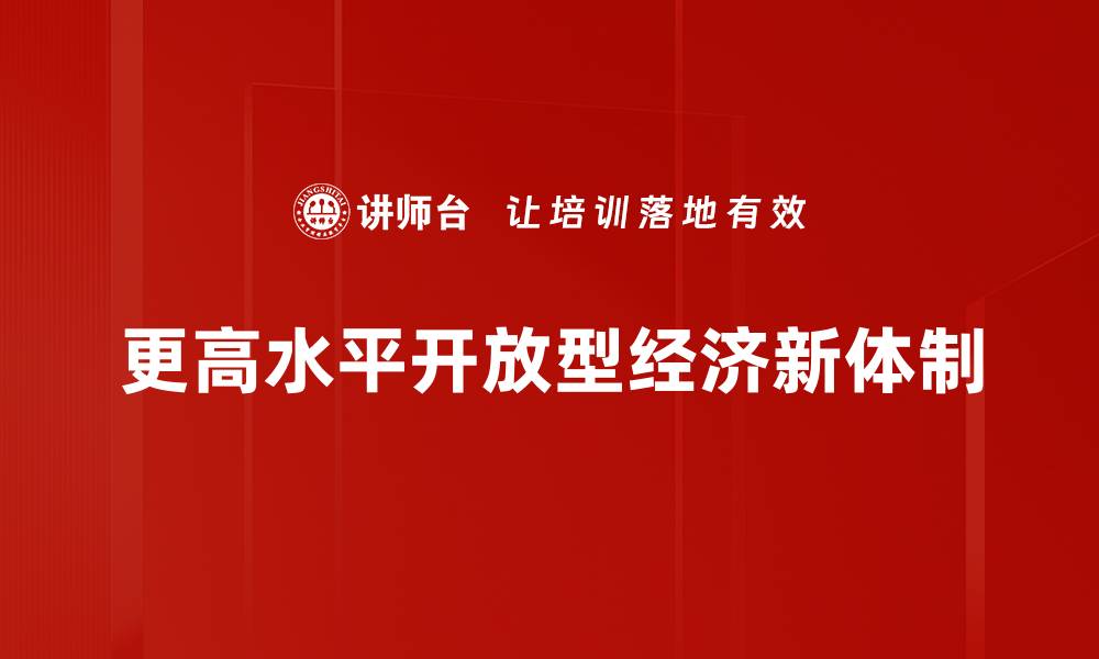文章更高水平开放型经济新体制的缩略图