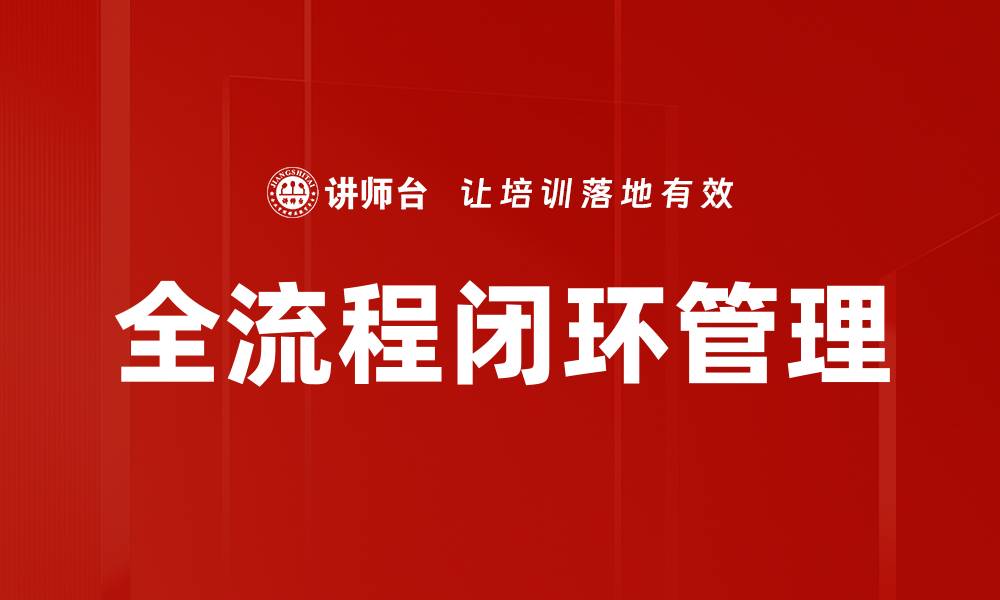 全流程闭环管理