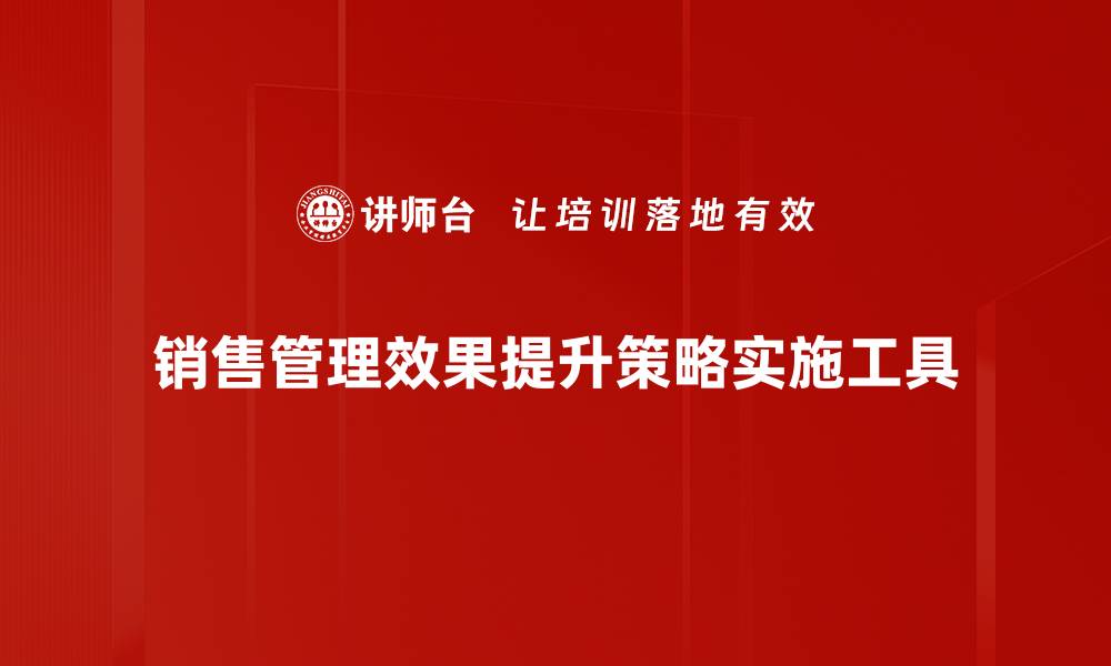 销售管理效果提升策略实施工具