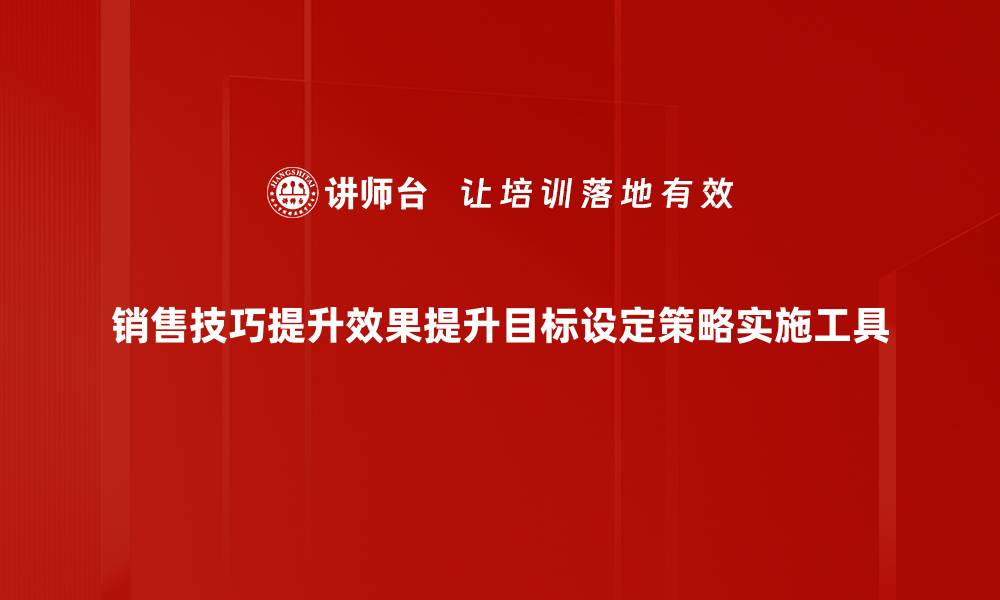 文章销售技巧提升效果提升目标设定策略实施工具的缩略图