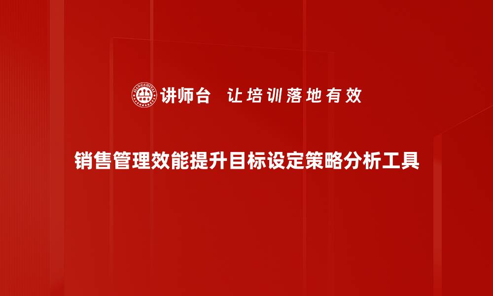 文章销售管理效能提升目标设定策略分析工具的缩略图