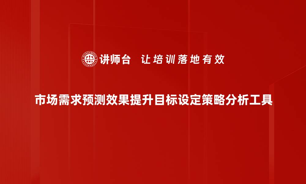 市场需求预测效果提升目标设定策略分析工具