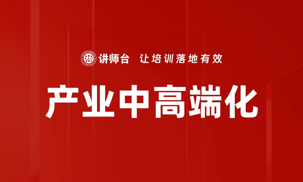 文章产业中高端化的缩略图