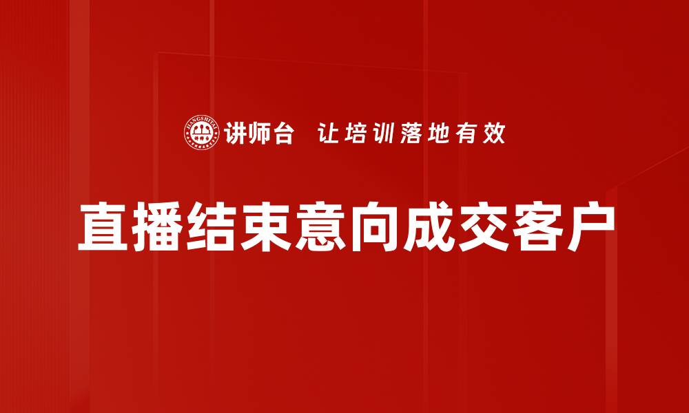 文章直播结束意向成交客户的缩略图
