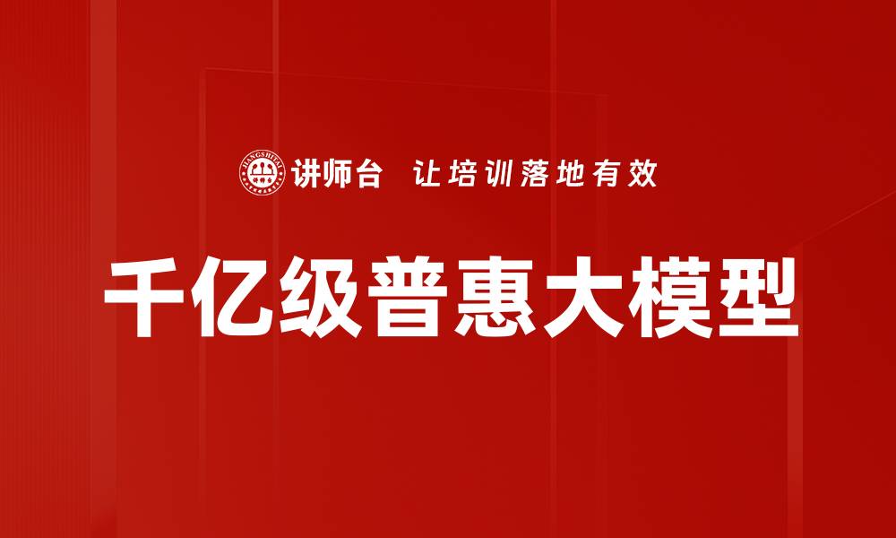 文章千亿级普惠大模型的缩略图