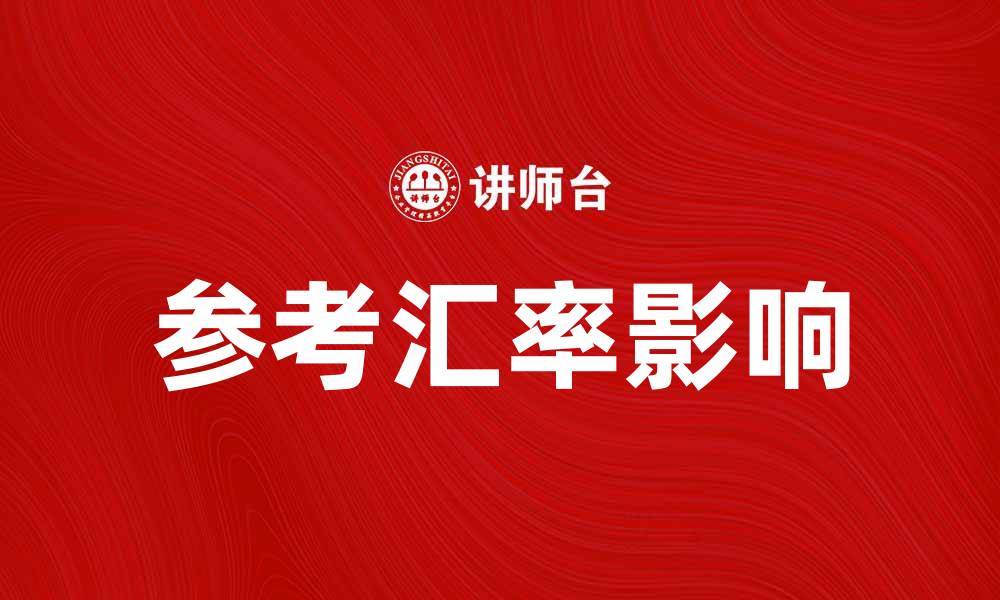 文章参考汇率对国际贸易的重要影响解析的缩略图
