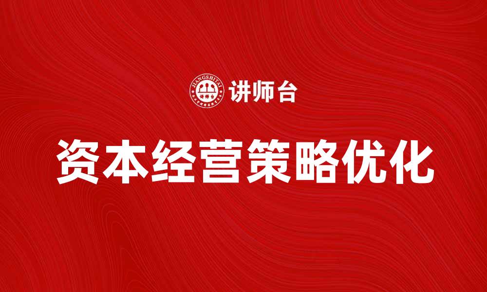 文章优化资本经营策略，助力企业可持续发展的缩略图
