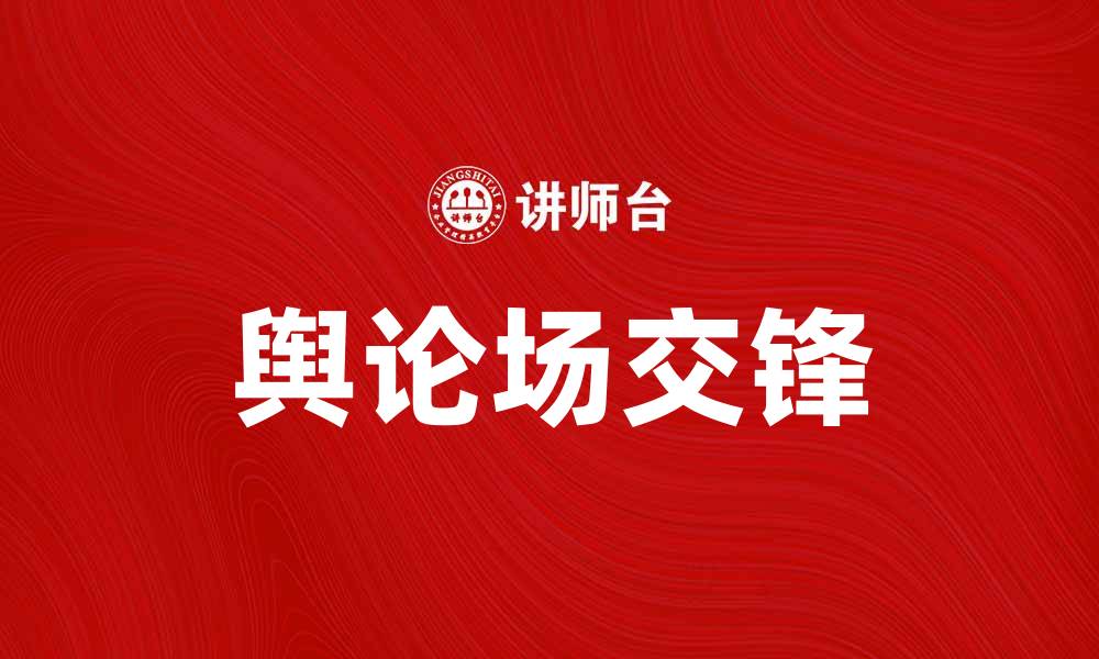 文章两个舆论场的交锋与影响力解析的缩略图