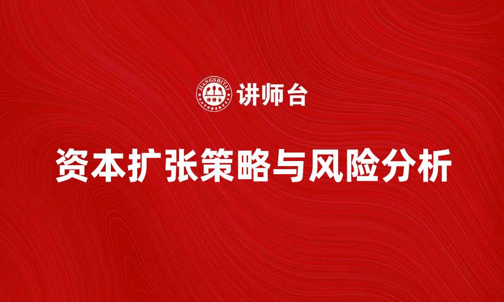 文章资本扩张的策略与风险分析指南的缩略图
