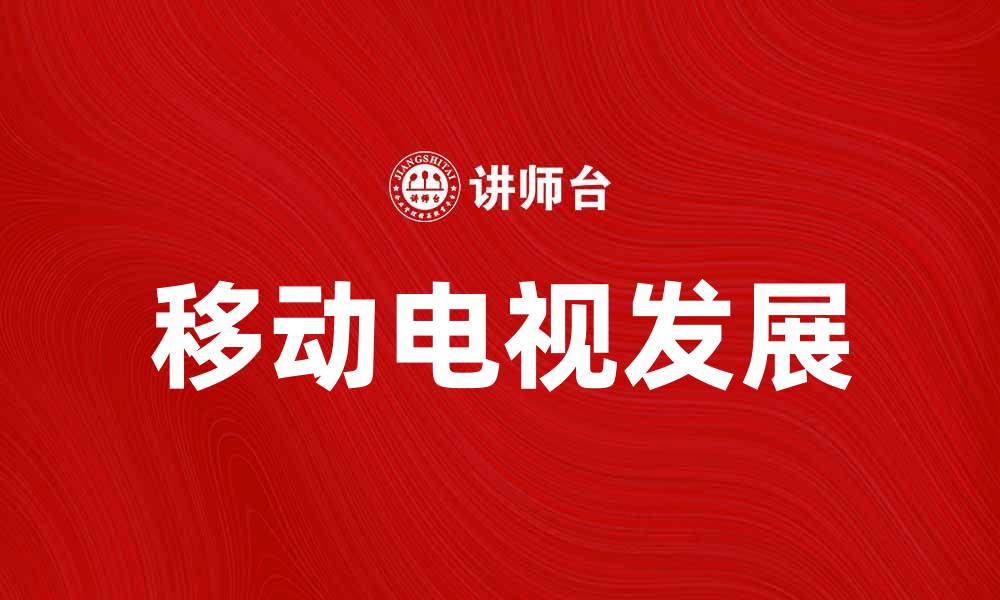 文章移动电视的未来：如何改变我们的观看体验的缩略图