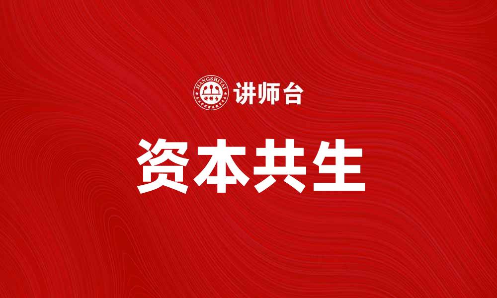 文章探索资本共生的未来：如何实现可持续发展与共赢模式的缩略图