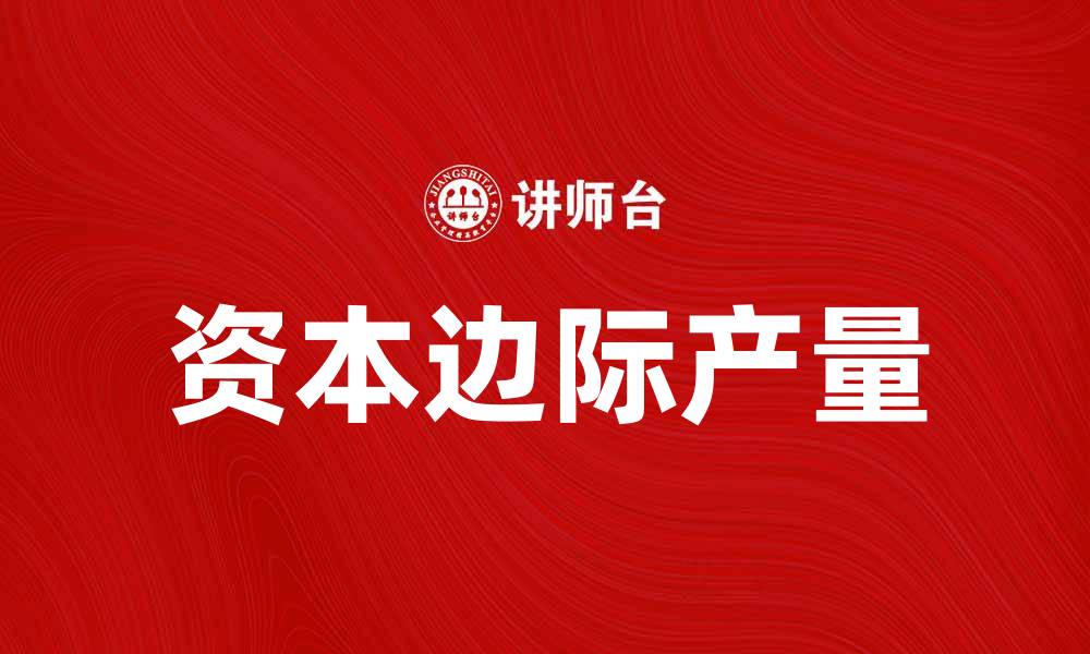 文章探讨资本的边际产量对企业发展的影响的缩略图