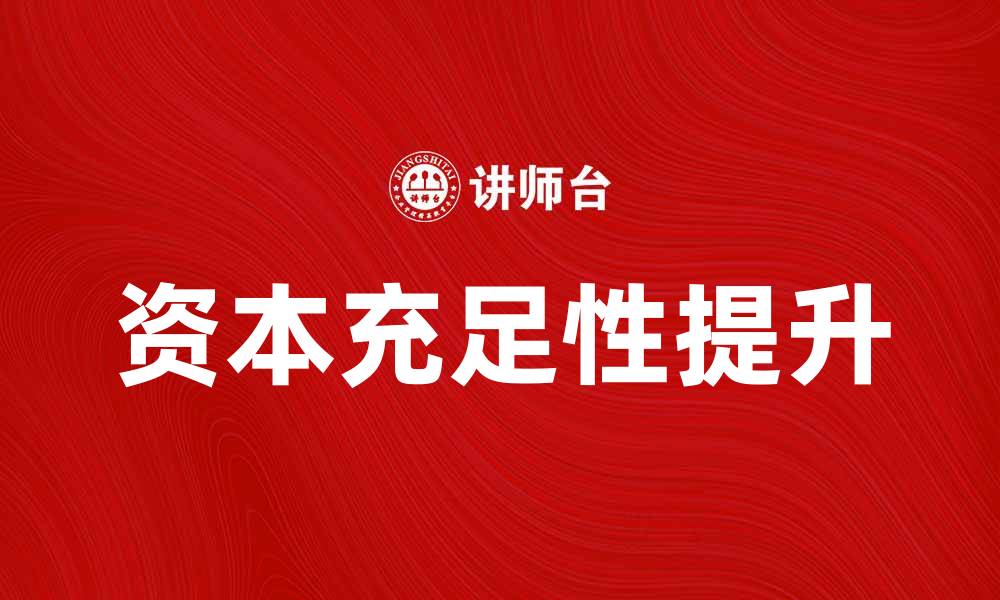 文章如何提升银行的资本充足性以应对风险挑战的缩略图