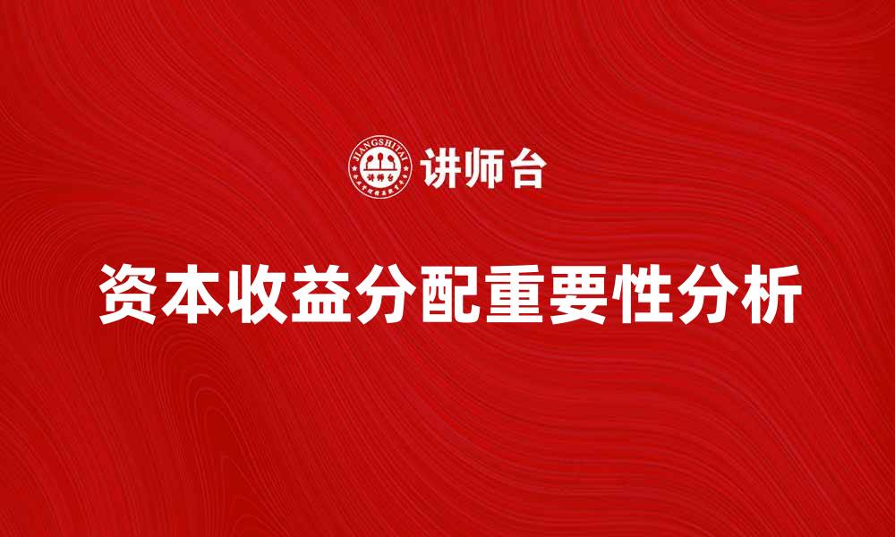 文章资本收益分配对企业发展的重要性分析的缩略图