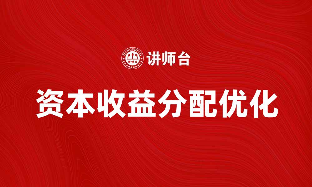 文章如何优化资本收益分配实现财富增值的缩略图