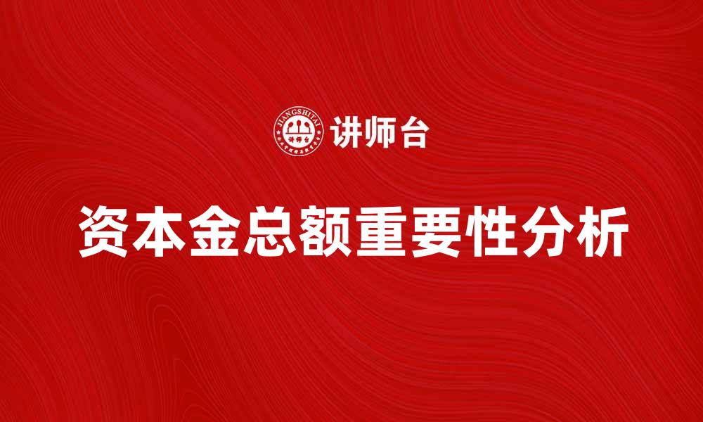 文章资本金总额对企业财务健康的重要性分析的缩略图