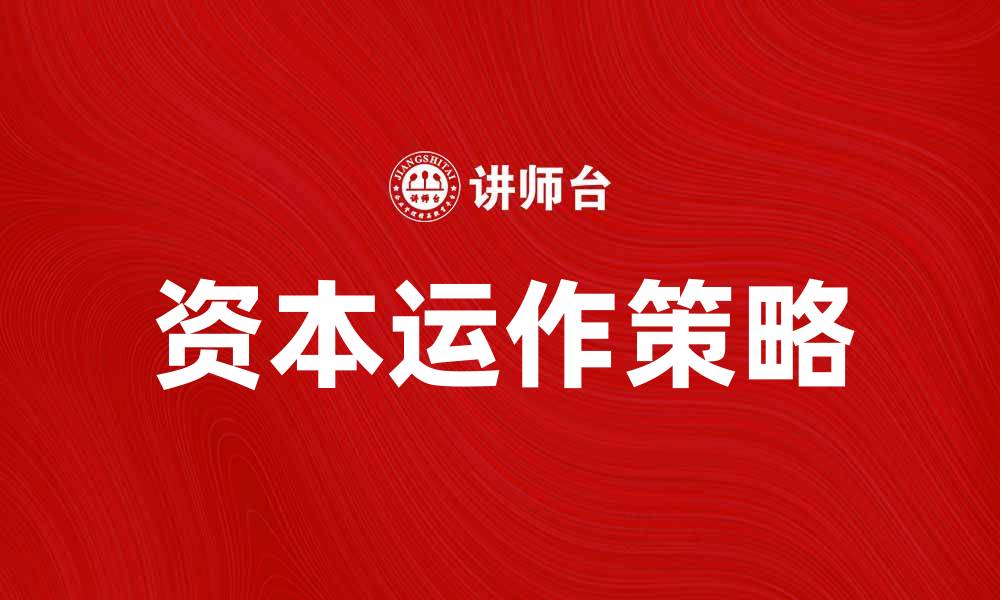 文章资本运作的策略与技巧，助你企业快速成长的缩略图