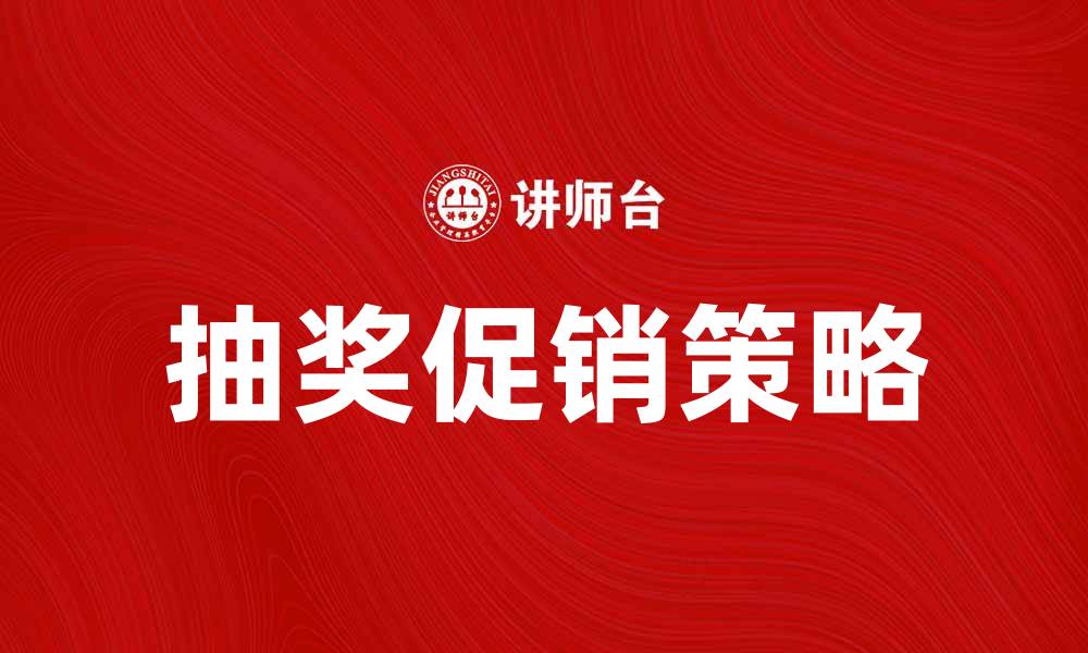 文章提升销量的秘诀：巧用抽奖促销吸引顾客的缩略图