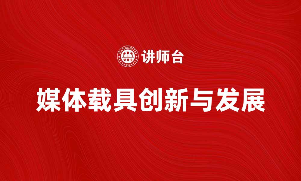 文章媒体载具在数字时代的创新与发展探讨的缩略图