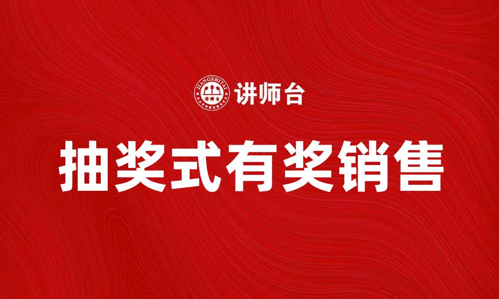 文章抽奖式有奖销售的魅力与注意事项解析的缩略图