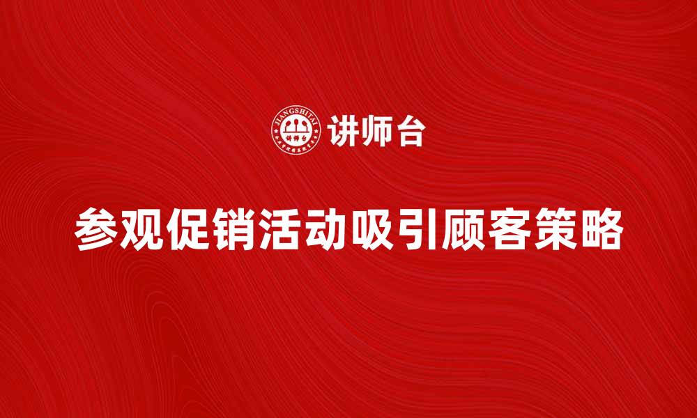 文章参观促销活动如何吸引更多顾客参与的缩略图