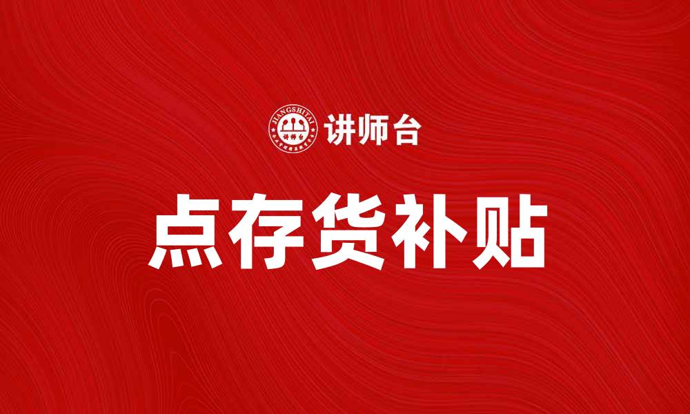文章点存货补贴助力企业降低成本提升竞争力的缩略图