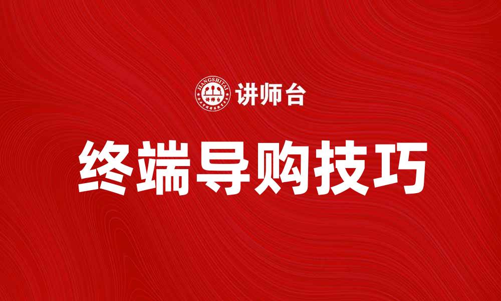 文章终端导购技巧：提升销售业绩的秘诀分享的缩略图