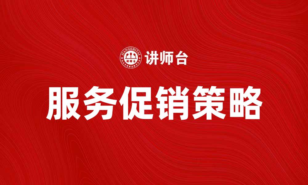 文章提升销售额的服务促销策略解析与应用的缩略图