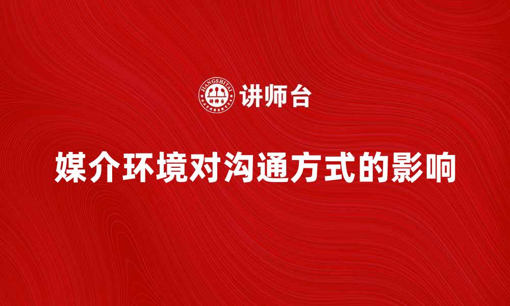 媒介环境对沟通方式的影响
