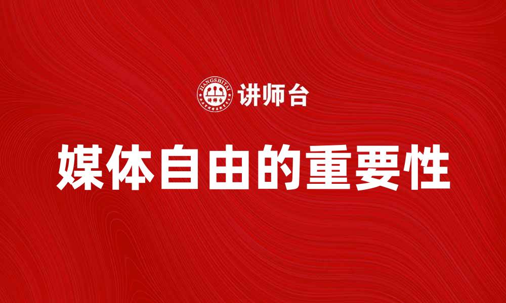 文章媒体自由的重要性：推动社会进步与民主发展的缩略图