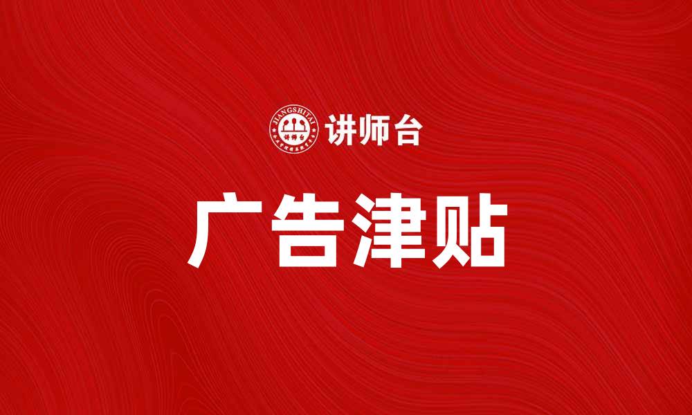 文章广告津贴如何提升品牌曝光和销售转化的缩略图